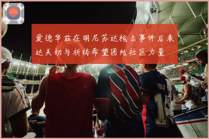 爱德华兹在明尼苏达枪击事件后表达关切与祈祷希望团结社区力量